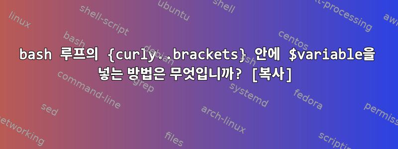 bash 루프의 {curly..brackets} 안에 $variable을 넣는 방법은 무엇입니까? [복사]