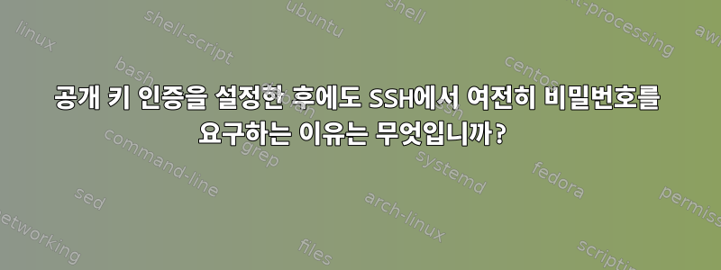 공개 키 인증을 설정한 후에도 SSH에서 여전히 비밀번호를 요구하는 이유는 무엇입니까?