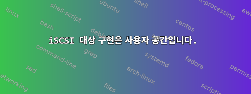 iSCSI 대상 구현은 사용자 공간입니다.