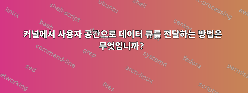 커널에서 사용자 공간으로 데이터 큐를 전달하는 방법은 무엇입니까?