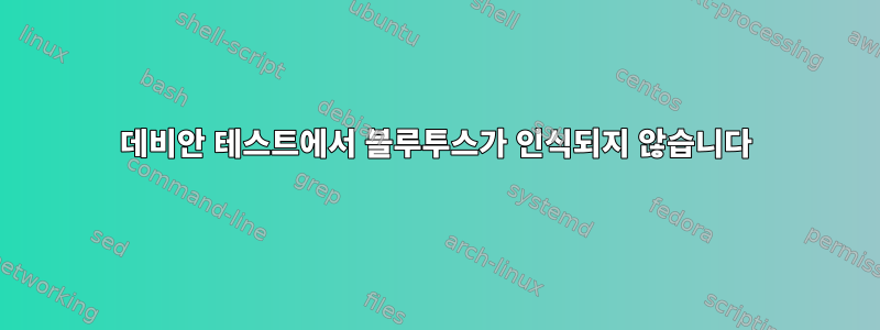 데비안 테스트에서 블루투스가 인식되지 않습니다