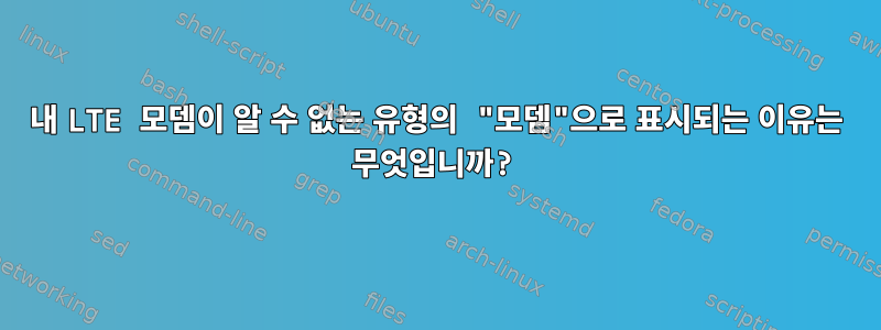 내 LTE 모뎀이 알 수 없는 유형의 "모뎀"으로 표시되는 이유는 무엇입니까?