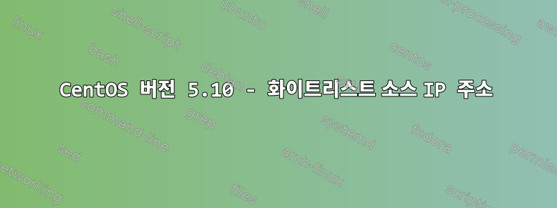 CentOS 버전 5.10 - 화이트리스트 소스 IP 주소