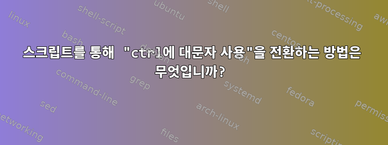 스크립트를 통해 "ctrl에 대문자 사용"을 전환하는 방법은 무엇입니까?