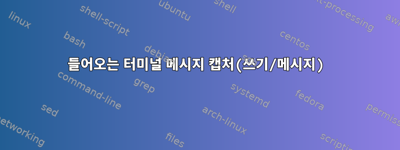 들어오는 터미널 메시지 캡처(쓰기/메시지)