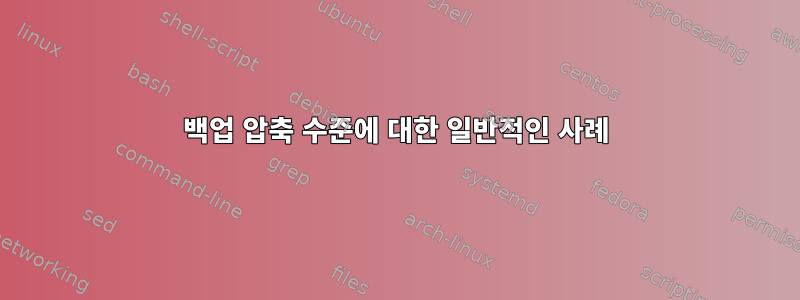 백업 압축 수준에 대한 일반적인 사례