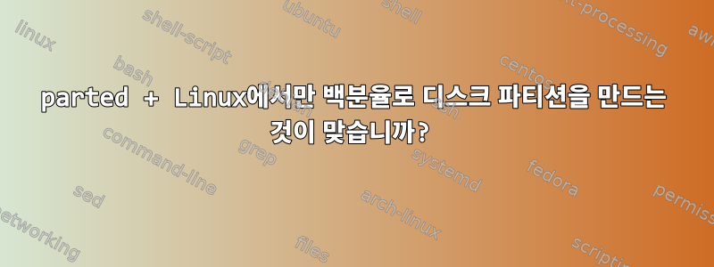 parted + Linux에서만 백분율로 디스크 파티션을 만드는 것이 맞습니까?