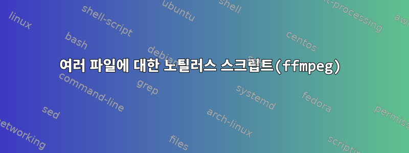 여러 파일에 대한 노틸러스 스크립트(ffmpeg)