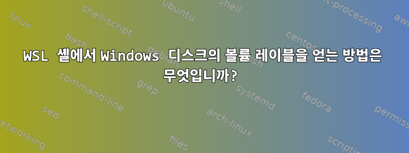 WSL 셸에서 Windows 디스크의 볼륨 레이블을 얻는 방법은 무엇입니까?