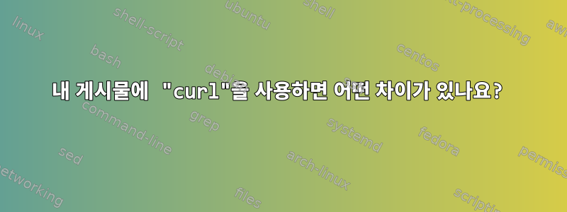 내 게시물에 "curl"을 사용하면 어떤 차이가 있나요?