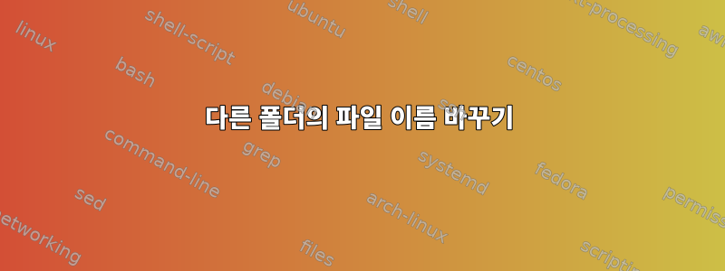 다른 폴더의 파일 이름 바꾸기