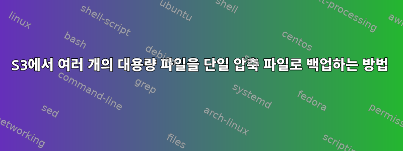 S3에서 여러 개의 대용량 파일을 단일 압축 파일로 백업하는 방법