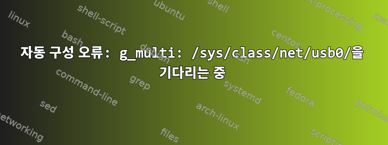 자동 구성 오류: g_multi: /sys/class/net/usb0/을 기다리는 중