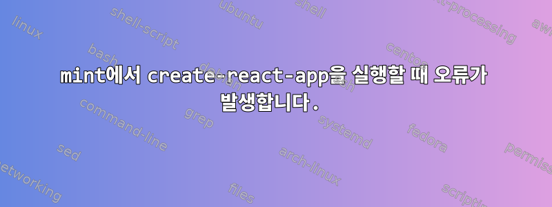 mint에서 create-react-app을 실행할 때 오류가 발생합니다.