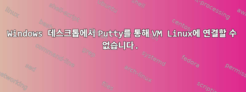 Windows 데스크톱에서 Putty를 통해 VM Linux에 연결할 수 없습니다.