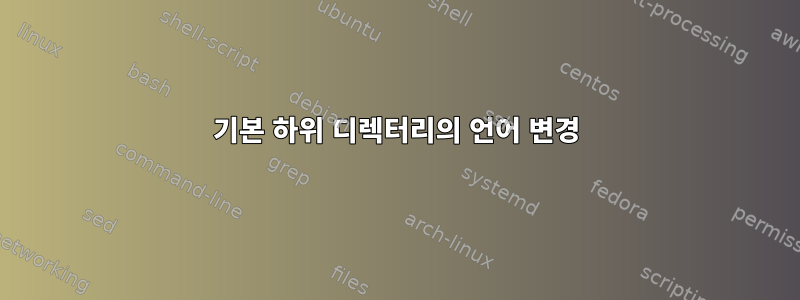 기본 하위 디렉터리의 언어 변경