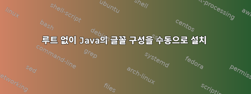 루트 없이 Java의 글꼴 구성을 수동으로 설치