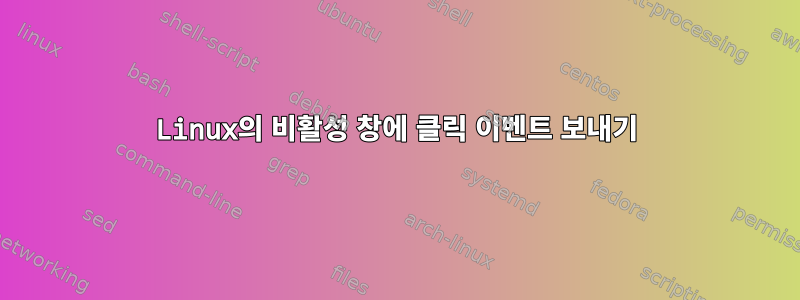 Linux의 비활성 창에 클릭 이벤트 보내기