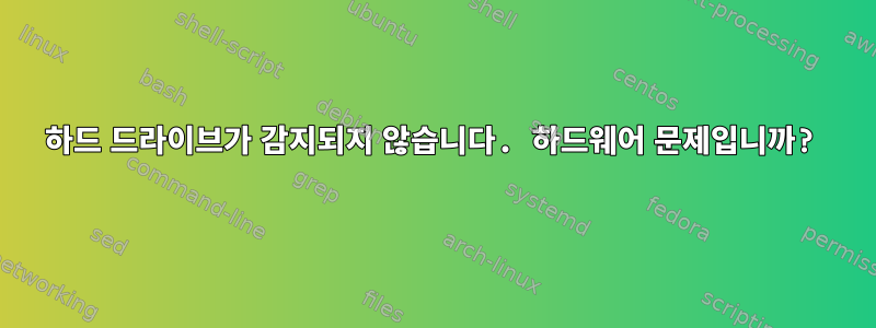 하드 드라이브가 감지되지 않습니다. 하드웨어 문제입니까?