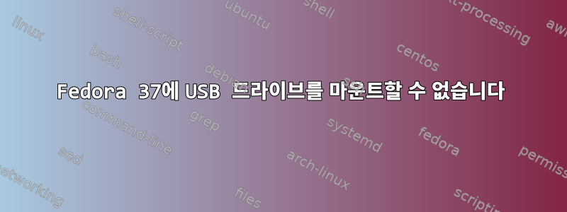 Fedora 37에 USB 드라이브를 마운트할 수 없습니다