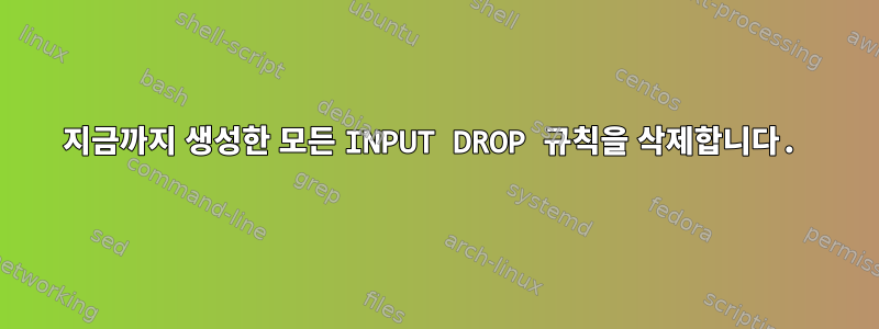 지금까지 생성한 모든 INPUT DROP 규칙을 삭제합니다.