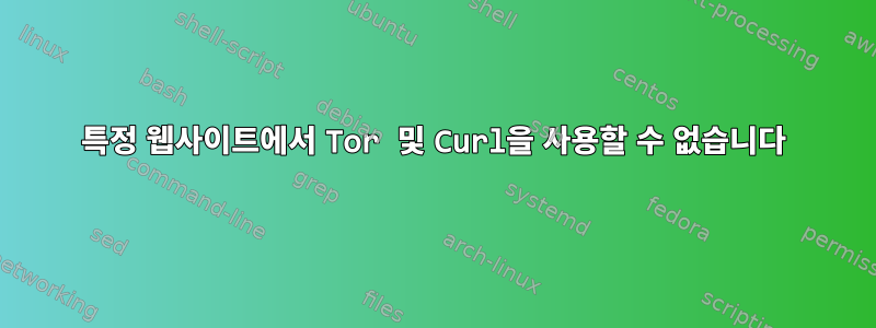 특정 웹사이트에서 Tor 및 Curl을 사용할 수 없습니다