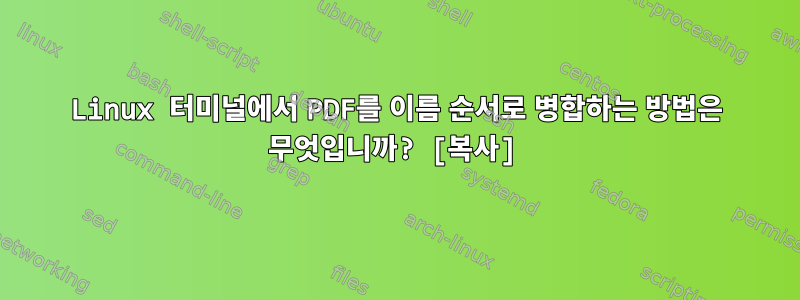 Linux 터미널에서 PDF를 이름 순서로 병합하는 방법은 무엇입니까? [복사]