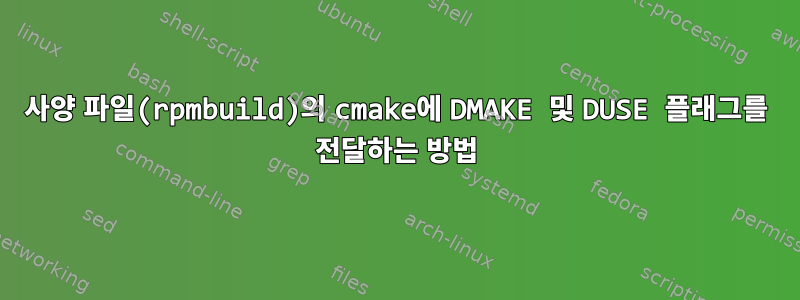 사양 파일(rpmbuild)의 cmake에 DMAKE 및 DUSE 플래그를 전달하는 방법