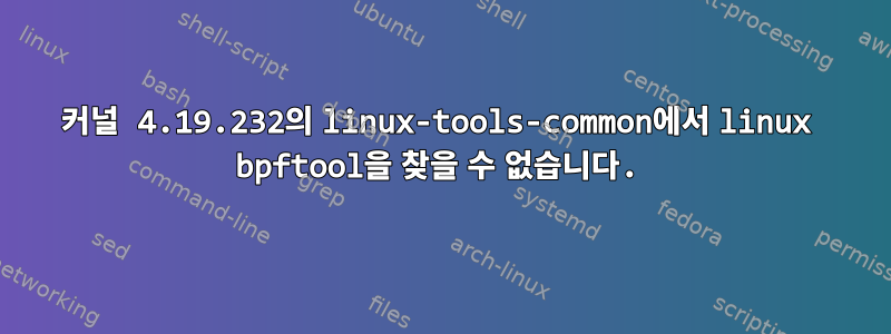 커널 4.19.232의 linux-tools-common에서 linux bpftool을 찾을 수 없습니다.