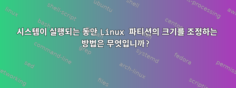 시스템이 실행되는 동안 Linux 파티션의 크기를 조정하는 방법은 무엇입니까?