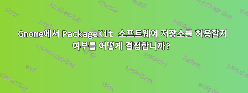 Gnome에서 PackageKit 소프트웨어 저장소를 허용할지 여부를 어떻게 결정합니까?