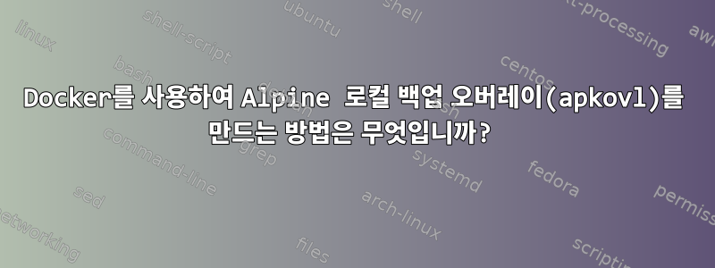 Docker를 사용하여 Alpine 로컬 백업 오버레이(apkovl)를 만드는 방법은 무엇입니까?