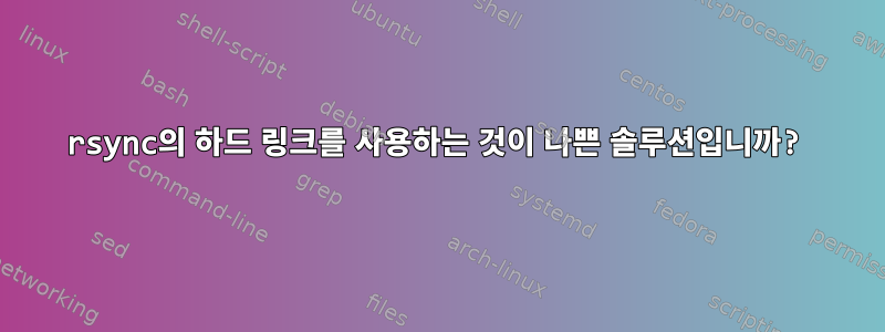 rsync의 하드 링크를 사용하는 것이 나쁜 솔루션입니까?