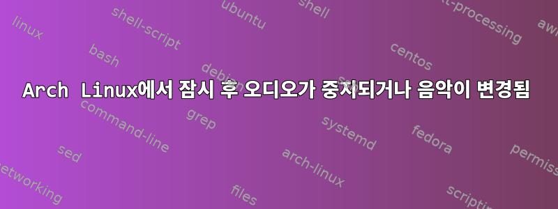 Arch Linux에서 잠시 후 오디오가 중지되거나 음악이 변경됨