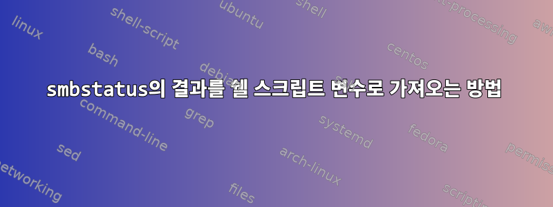 smbstatus의 결과를 쉘 스크립트 변수로 가져오는 방법