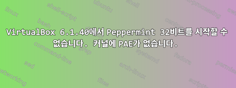 VirtualBox 6.1.40에서 Peppermint 32비트를 시작할 수 없습니다. 커널에 PAE가 없습니다.