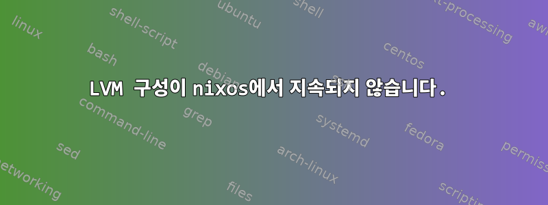 LVM 구성이 nixos에서 지속되지 않습니다.