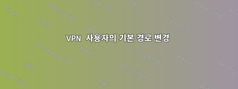 VPN 사용자의 기본 경로 변경