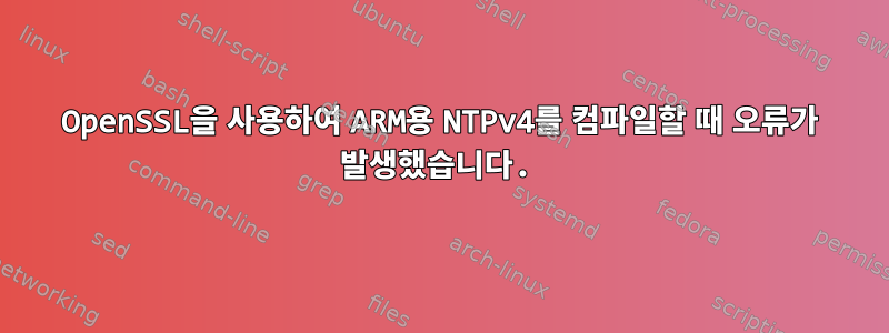 OpenSSL을 사용하여 ARM용 NTPv4를 컴파일할 때 오류가 발생했습니다.