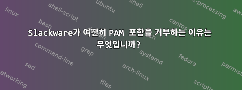 Slackware가 여전히 PAM 포함을 거부하는 이유는 무엇입니까?