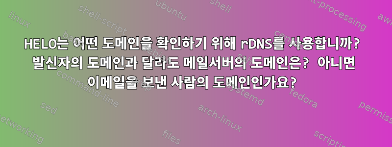 HELO는 어떤 도메인을 확인하기 위해 rDNS를 사용합니까? 발신자의 도메인과 달라도 메일서버의 도메인은? 아니면 이메일을 보낸 사람의 도메인인가요?