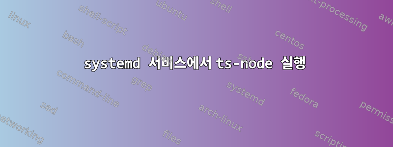 systemd 서비스에서 ts-node 실행