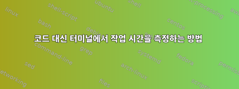 코드 대신 터미널에서 작업 시간을 측정하는 방법