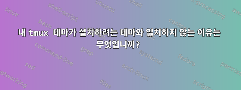 내 tmux 테마가 설치하려는 테마와 일치하지 않는 이유는 무엇입니까?