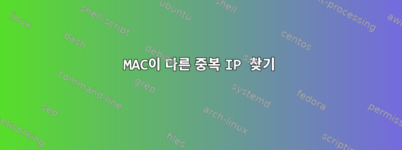 MAC이 다른 중복 IP 찾기