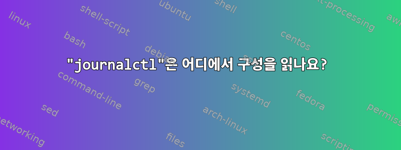 "journalctl"은 어디에서 구성을 읽나요?