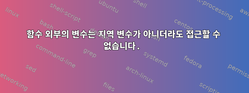 함수 외부의 변수는 지역 변수가 아니더라도 접근할 수 없습니다.