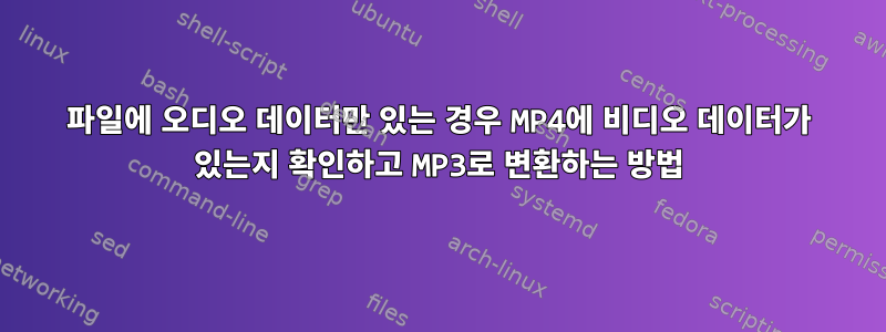 파일에 오디오 데이터만 있는 경우 MP4에 비디오 데이터가 있는지 확인하고 MP3로 변환하는 방법