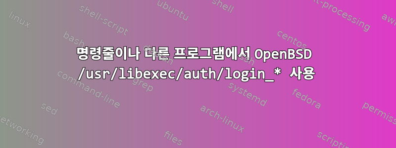 명령줄이나 다른 프로그램에서 OpenBSD /usr/libexec/auth/login_* 사용