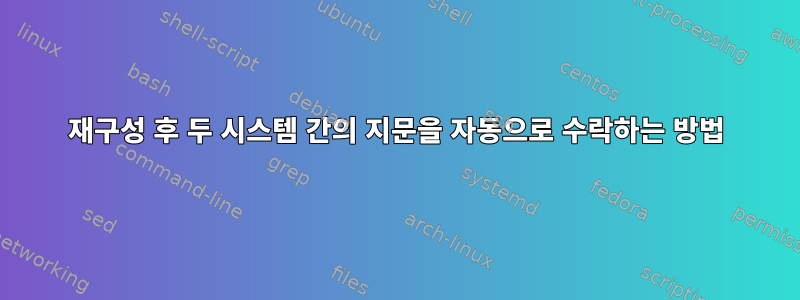 재구성 후 두 시스템 간의 지문을 자동으로 수락하는 방법